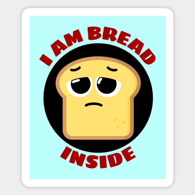 I Am Bread Inside | Bread Pun Magnet by Allthingspunny